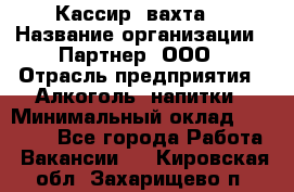 Кассир (вахта) › Название организации ­ Партнер, ООО › Отрасль предприятия ­ Алкоголь, напитки › Минимальный оклад ­ 38 000 - Все города Работа » Вакансии   . Кировская обл.,Захарищево п.